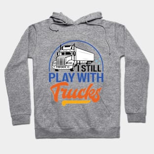 I Still Play With Trucks Distressed Trucker Hoodie